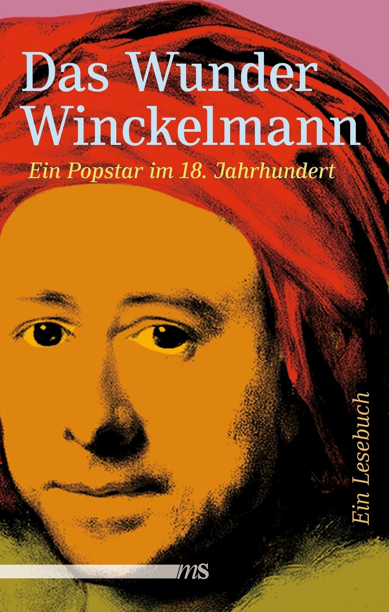 Das Wunder Winckelmann: Ein Popstar im 18. Jahrhundert