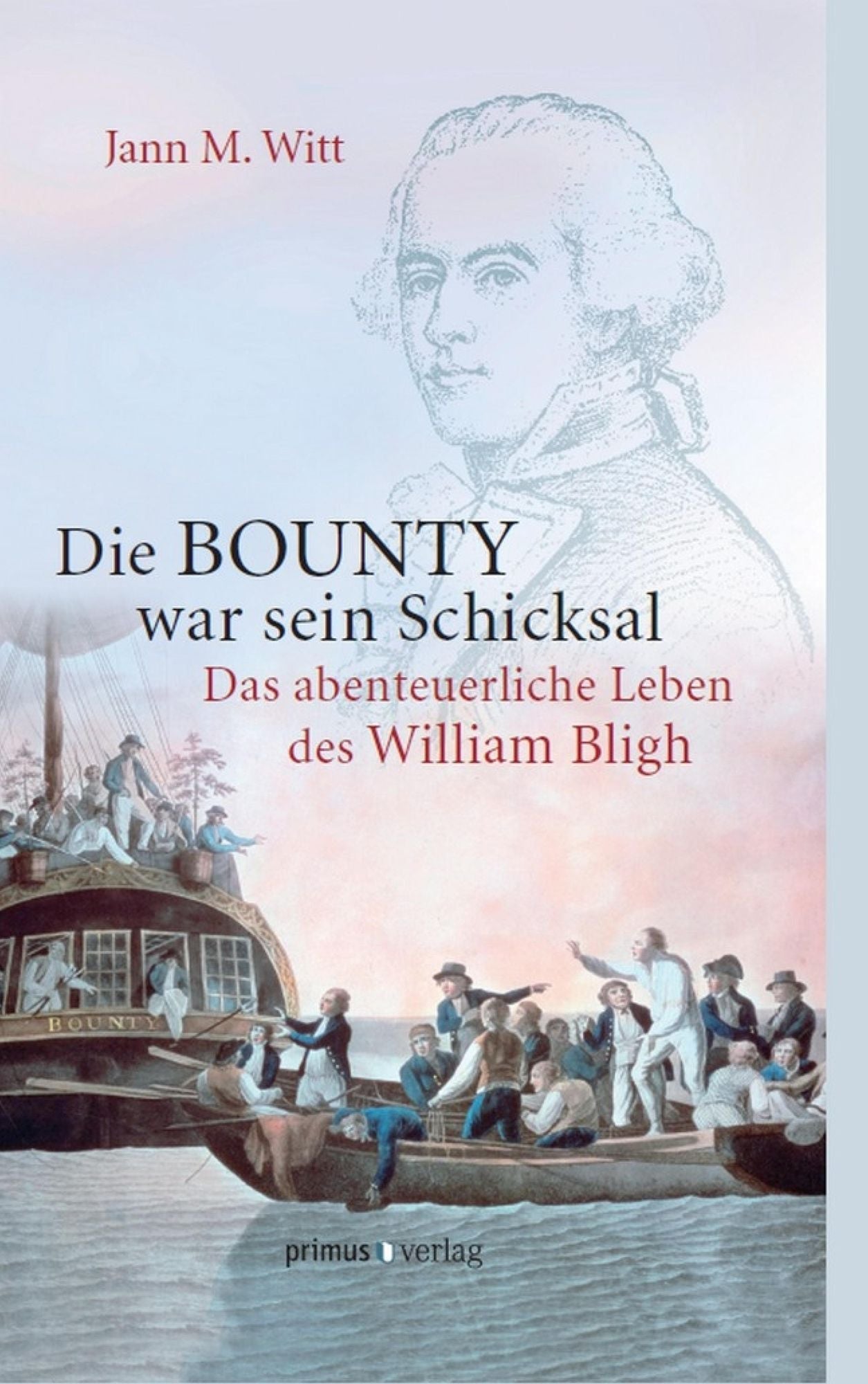 Die BOUNTY war sein Schicksal: Das abenteuerliche Leben des William Bligh