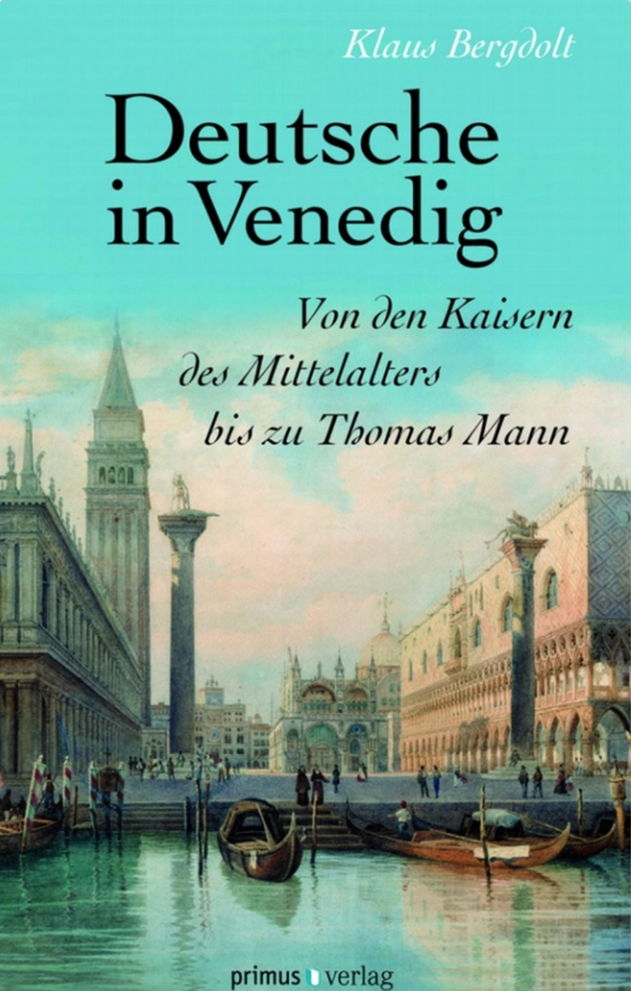 Deutsche in Venedig: Von den Kaisern des Mittelalters bis Thomas Mann