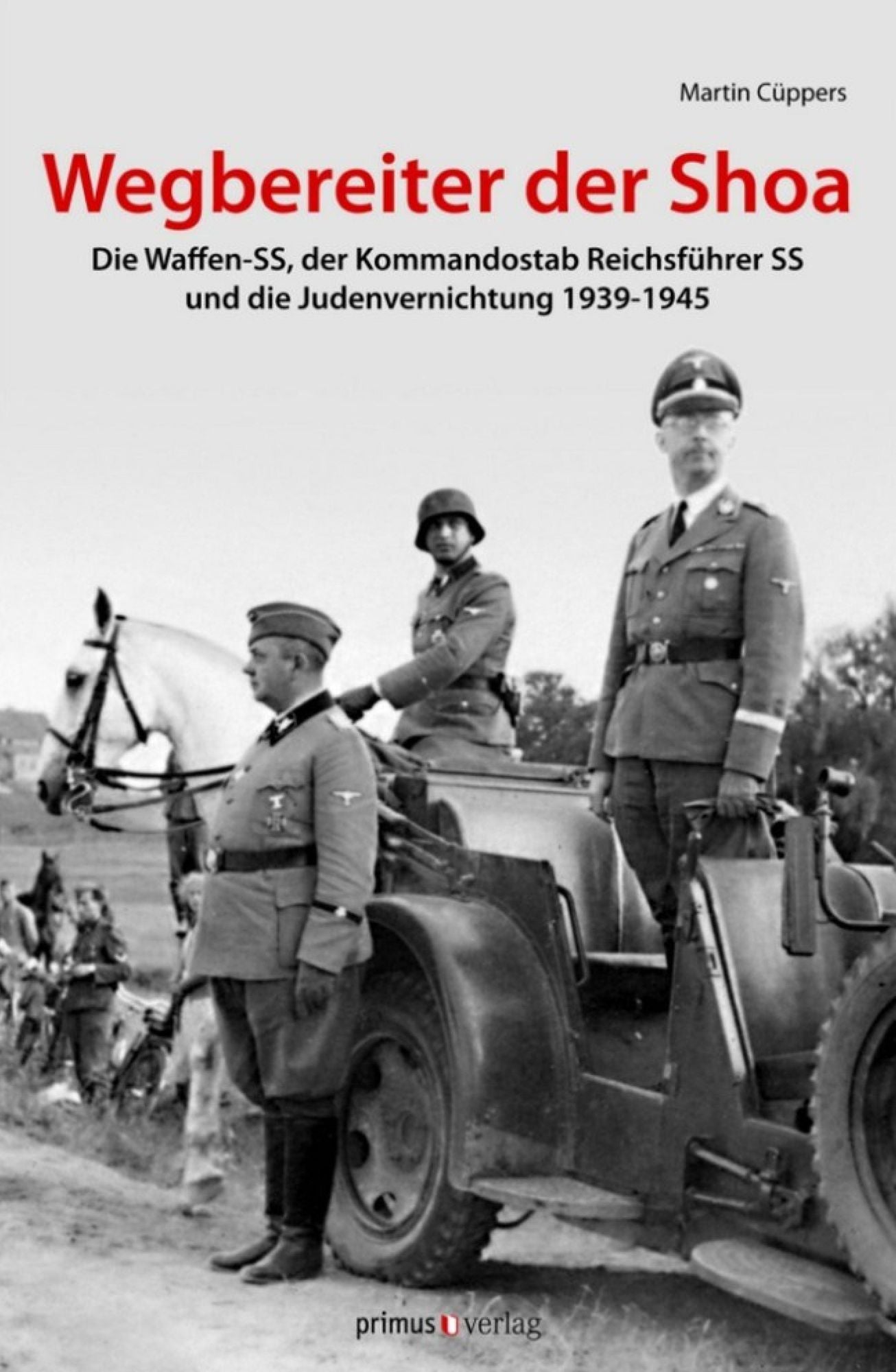 Wegbereiter der Shoah: Die Waffen-SS, der Kommandostab Reichsführer-SS und die Judenvernichtung 1939 - 1945
