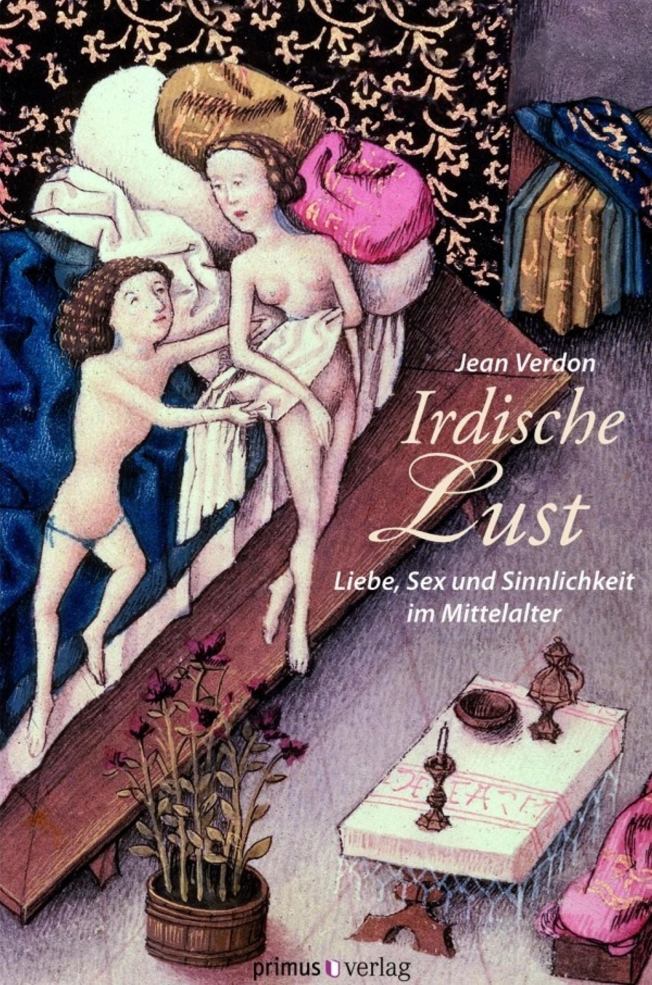 Irdische Lust: Liebe, Sex und Sinnlichkeit im Mittelalter