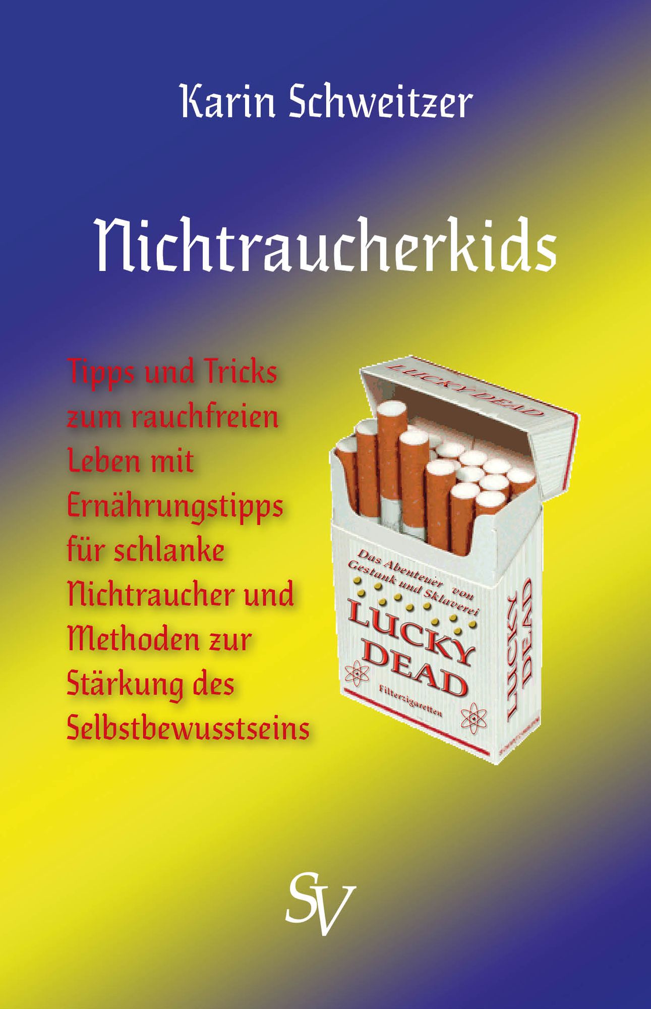 Nichtraucherkids: Tipps und Tricks zum rauchfreien Leben mit Ernährungstipps für schlanke Nichtraucher und Methoden zur Stärkung des Selbstbewusstseins