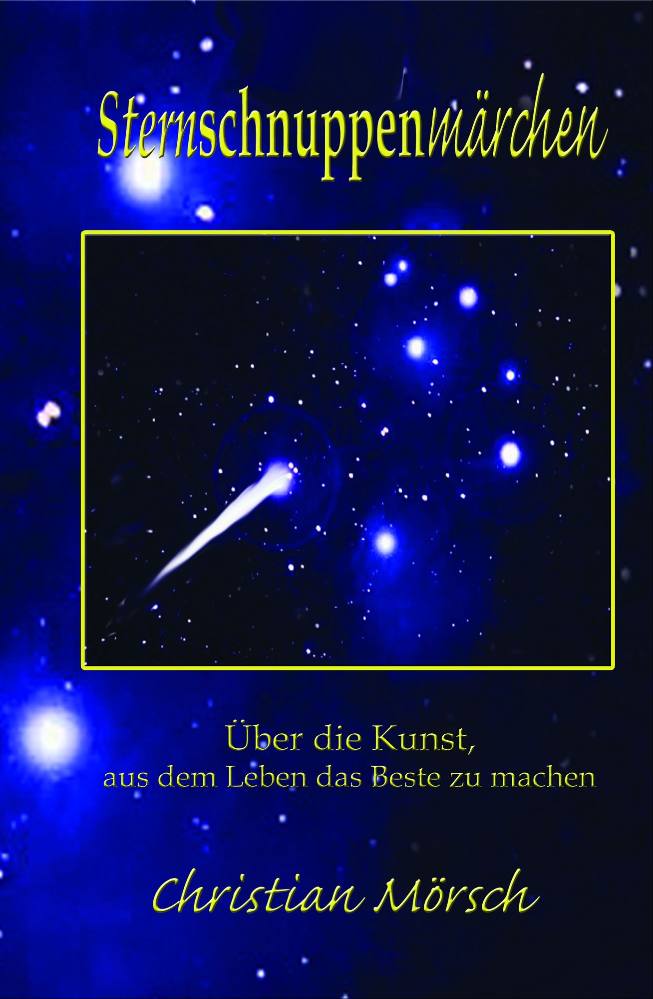 Sternschnuppenmärchen: Über die Kunst, aus dem Leben das Beste zu machen