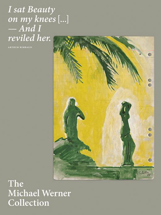 The Michael Werner Collection: I Sat Beauty on My Knees...And I Reviled Her