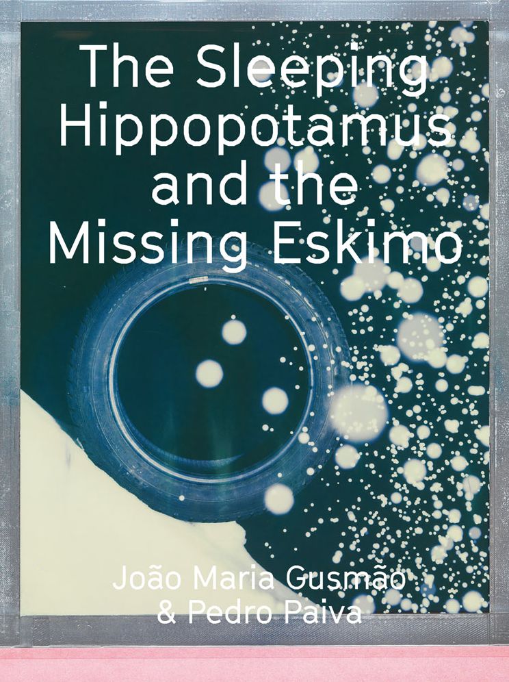Joï¿½o Maria Gusmï¿½o & Pedro Paiva: The Sleeping Hippopotamus and the Missing Eskimo