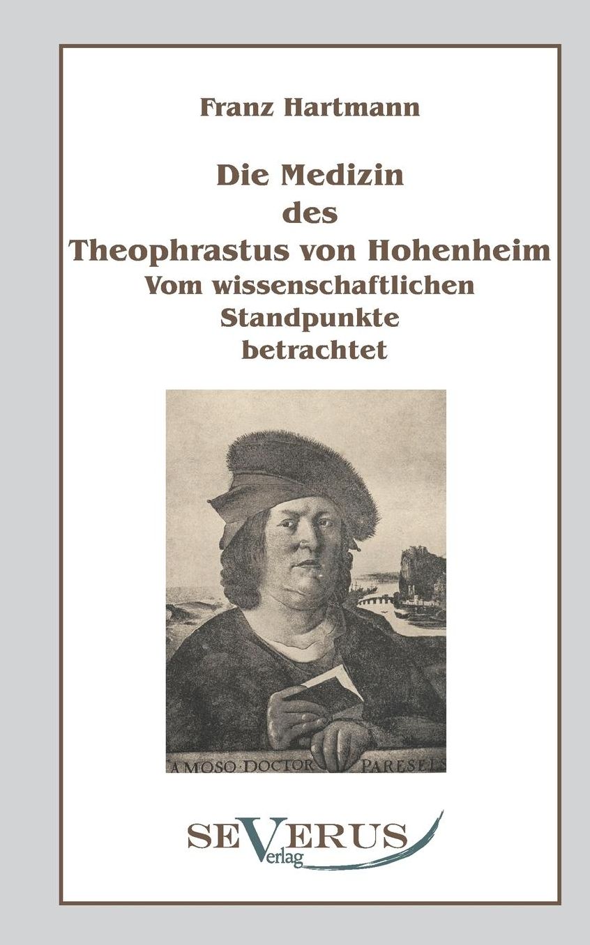 Die Medizin Des Theophrastus Paracelsus Von Hohenheim