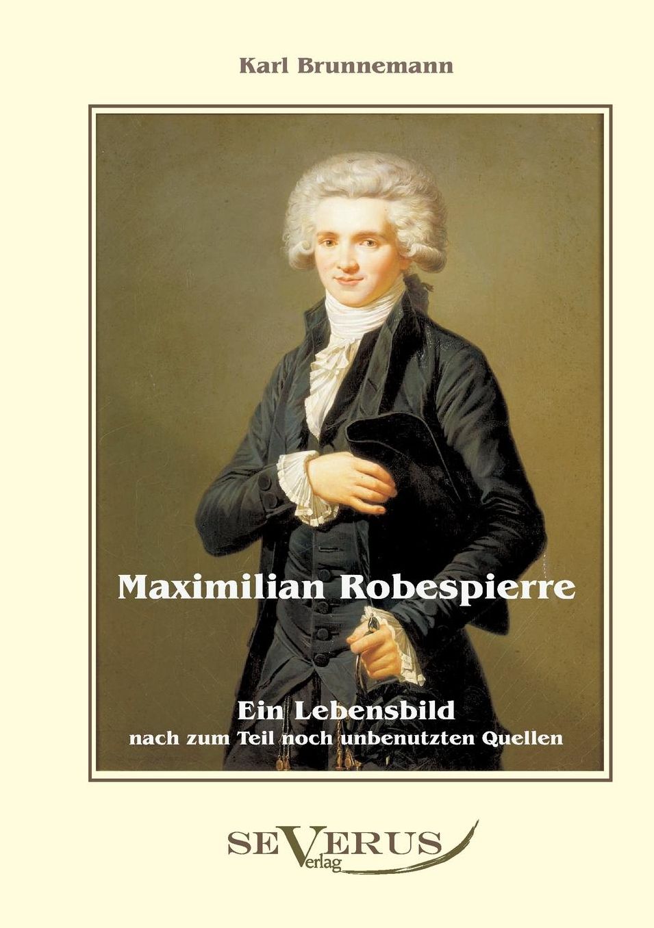 Maximilian Robespierre - Ein Lebensbild Nach Zum Teil Noch Unbenutzten Quellen
