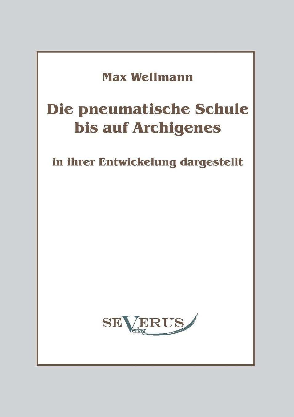 Die Pneumatische Schule Bis Auf Archigenes - In Ihrer Entwicklung Dargestellt