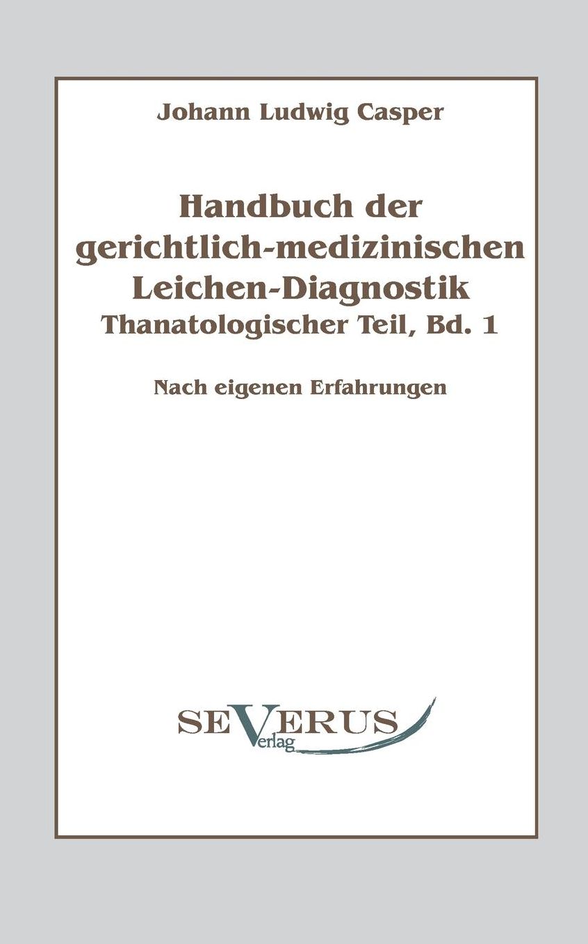 Handbuch Der Gerichtlich-Medizinischen Leichen-Diagnostik: Thanatologischer Teil, Bd. 1