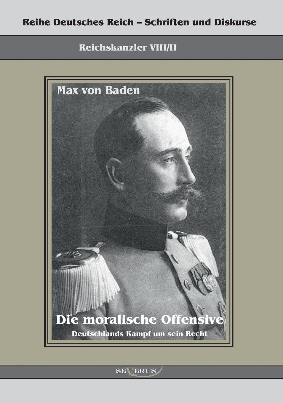 Prinz Max Von Baden. Die Moralische Offensive. Deutschlands Kampf Um Sein Recht