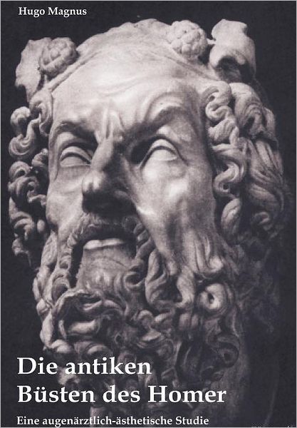Die antiken B sten des Homer - eine augen rztlich- sthetische Studie