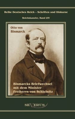 Otto F rst von Bismarck. Bismarcks Briefwechsel mit dem Minister Freiherrn von Schleinitz 1858-1861