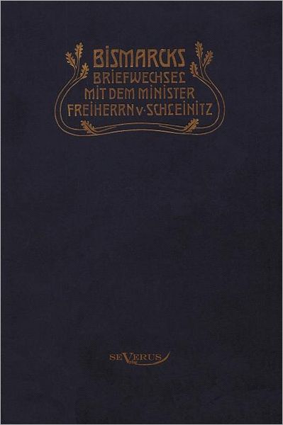 Otto F rst von Bismarck. Bismarcks Briefwechsel mit dem Minister Freiherrn von Schleinitz 1858-1861