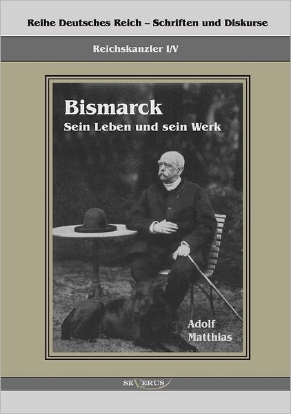 Reichskanzler Otto Von Bismarck - Sein Leben und Sein Werk