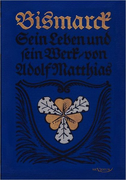 Bismarck - Sein Leben und sein Werk