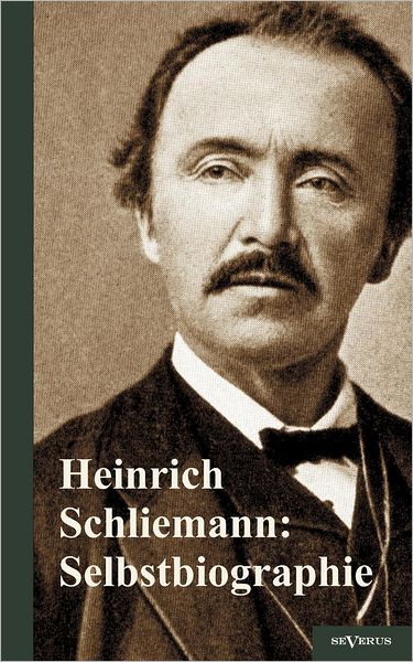 Heinrich Schliemann: Selbstbiographie
