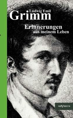Ludwig Emil Grimm - Erinnerungen Aus Meinem Leben. Herausgegeben Und Erg Nzt Von Adolf Stoll