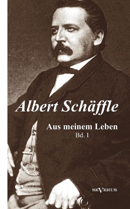 Albert Sch Ffle: Aus Meinem Leben. Eine Autobiographie in Zwei B Nden