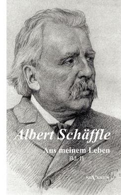 Albert Sch Ffle: Aus Meinem Leben. Eine Autobiographie in Zwei B Nden