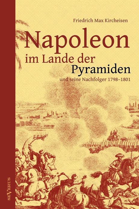 Napoleon Im Lande Der Pyramiden Und Seine Nachfolger 1798-1801