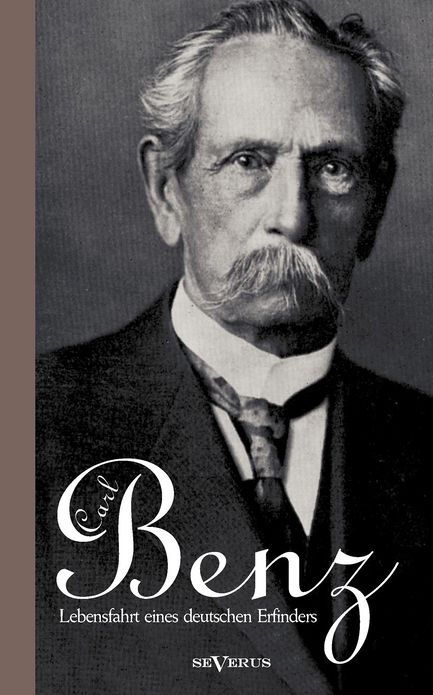 Carl Benz. Lebensfahrt Eines Deutschen Erfinders