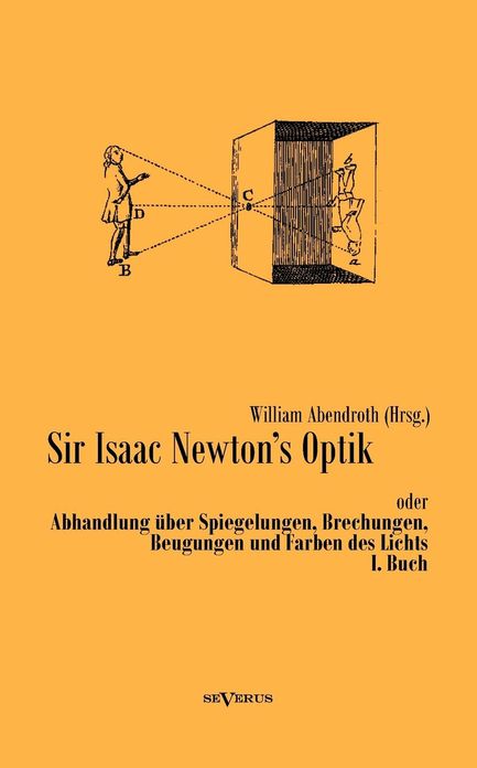 Sir Isaac Newtons Optik Oder Abhandlung Uber Spiegelungen, Brechungen, Beugungen Und Farben Des Lichts. I. Buch