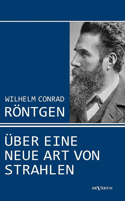 Wilhelm Conrad R ntgen: ber eine neue Art von Strahlen. Drei Aufs tze ber die Entdeckung der R ntgenstrahlen