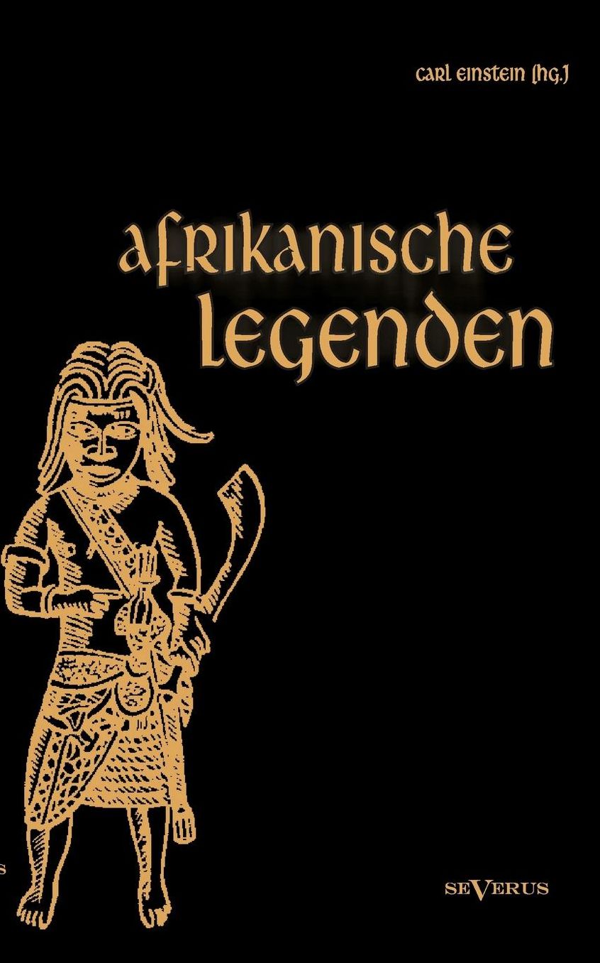 Afrikanische Legenden. Aus Togo, Mkulwe, Dahome, Sagen der Fang, Legenden der Ababua, Boloki, Upoto, Bena-Kanioka, Bakuba, Baluba, Bahololo, Uruwa, Warundi und Ba Ronga