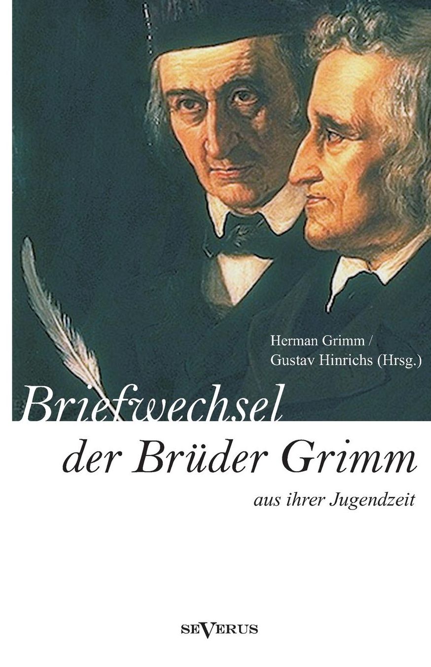 Briefwechsel zwischen Jacob und Wilhelm Grimm aus der Jugendzeit. Herausgegeben von Herman Grimm und Gustav Hinrichs