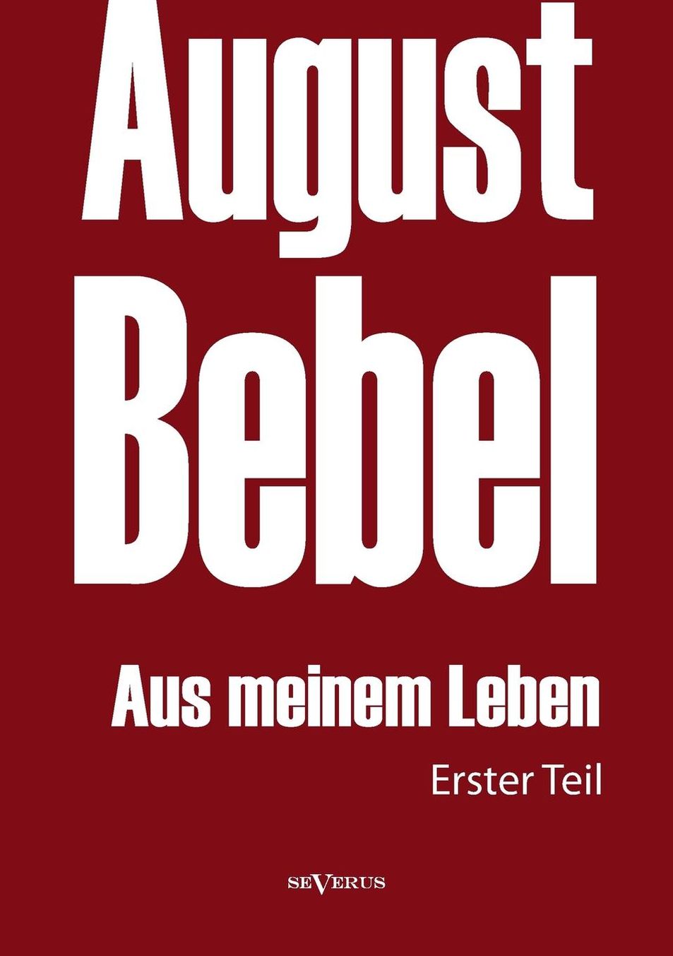 August Bebel: Aus Meinem Leben. Autobiographie in Drei Teilen. Erster Teil