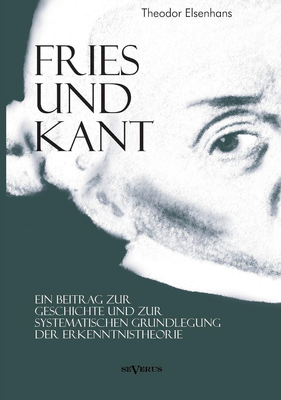 Fries Und Kant: Ein Beitrag Zur Geschichte Und Zur Systematischen Grundlegung Der Erkenntnistheorie