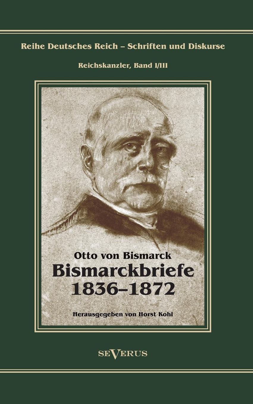 Otto Furst Von Bismarck - Bismarckbriefe 1836-1872. Herausgegeben Von Horst Kohl
