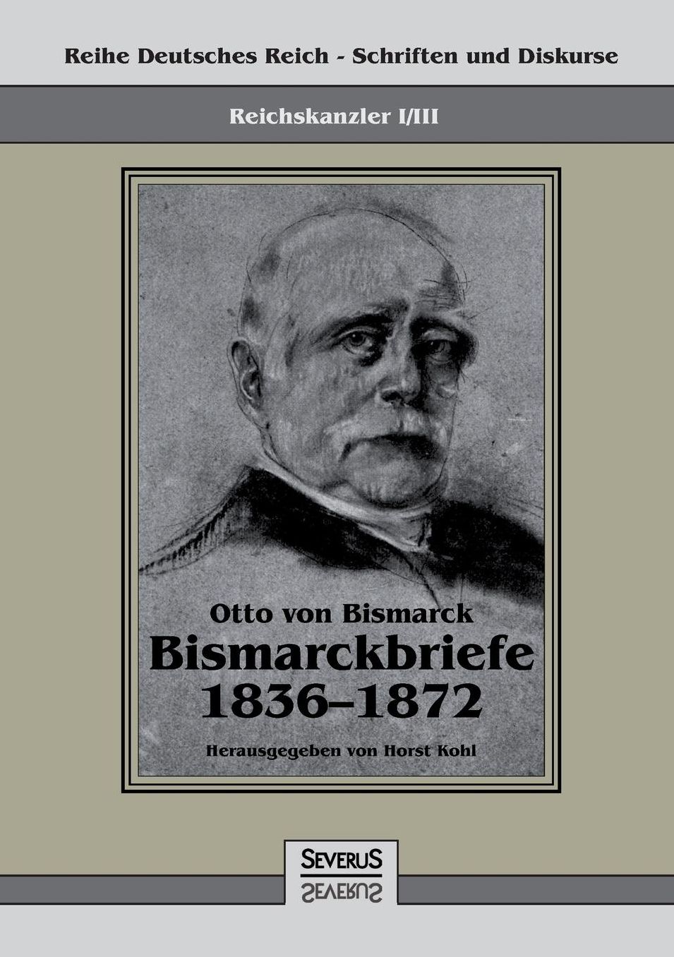 Reichskanzler Otto von Bismarck - Bismarckbriefe 1836-1872. Hrsg. von Horst Kohl