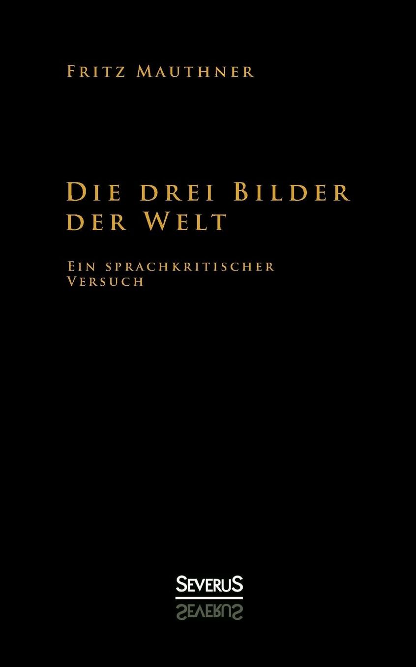Die Drei Bilder Der Welt - Ein Sprachkritischer Versuch