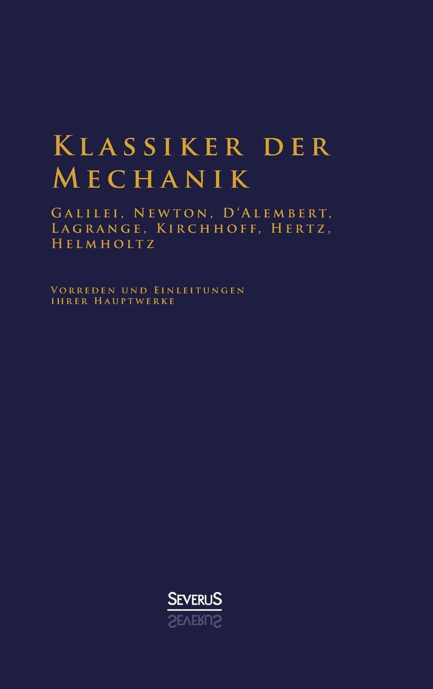 Klassiker Der Mechanik - Galilei, Newton, D'Alembert, Lagrange, Kirchhoff, Hertz, Helmholtz