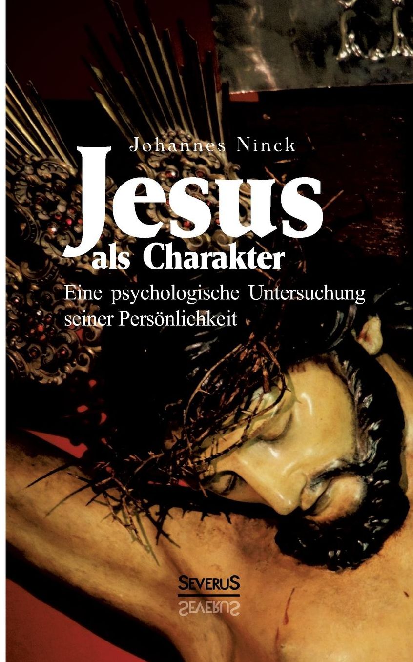 Jesus als Charakter. Eine psychologische Untersuchung seiner Pers nlichkeit