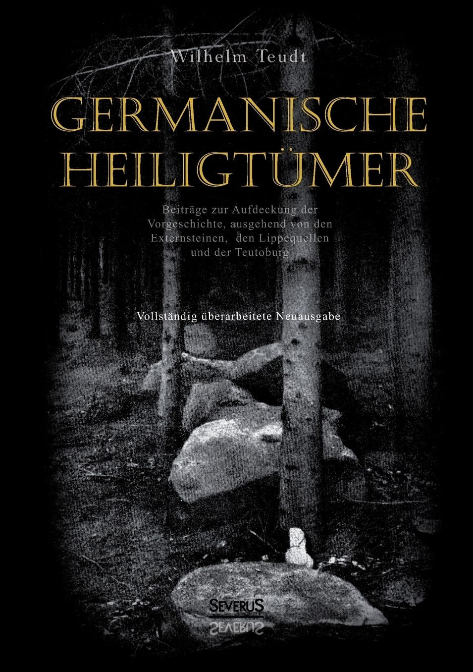 Germanische Heiligtümer. Beiträge zur Aufdeckung der Vorgeschichte, ausgehend von den Externsteinen, den Lippequellen und der Teutoburg