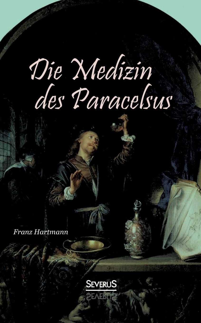 Die Medizin des Theophrastus Paracelsus von Hohenheim