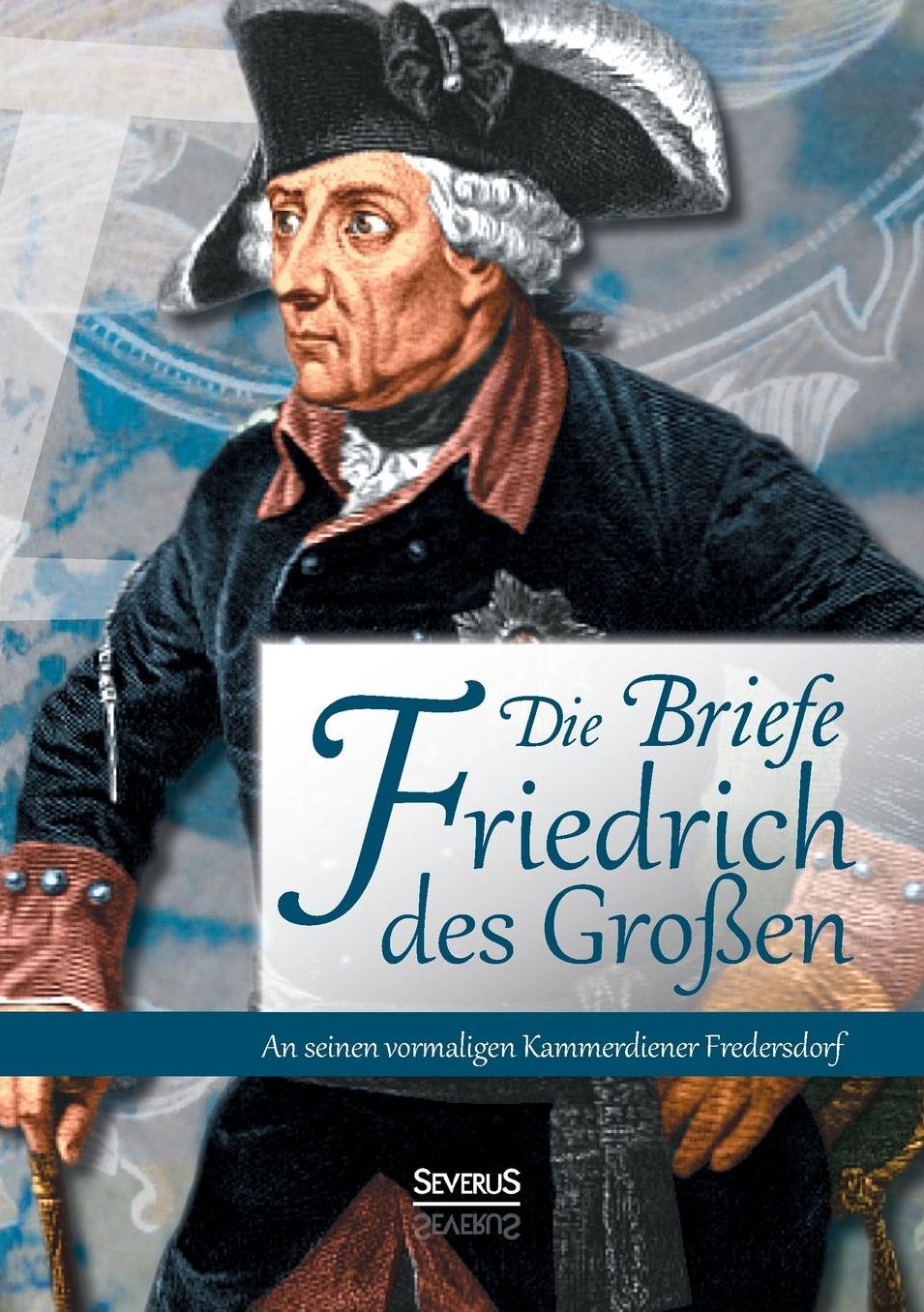 Briefe Friedrichs Des Grossen an Seinen Kammerdiener Fredersdorf