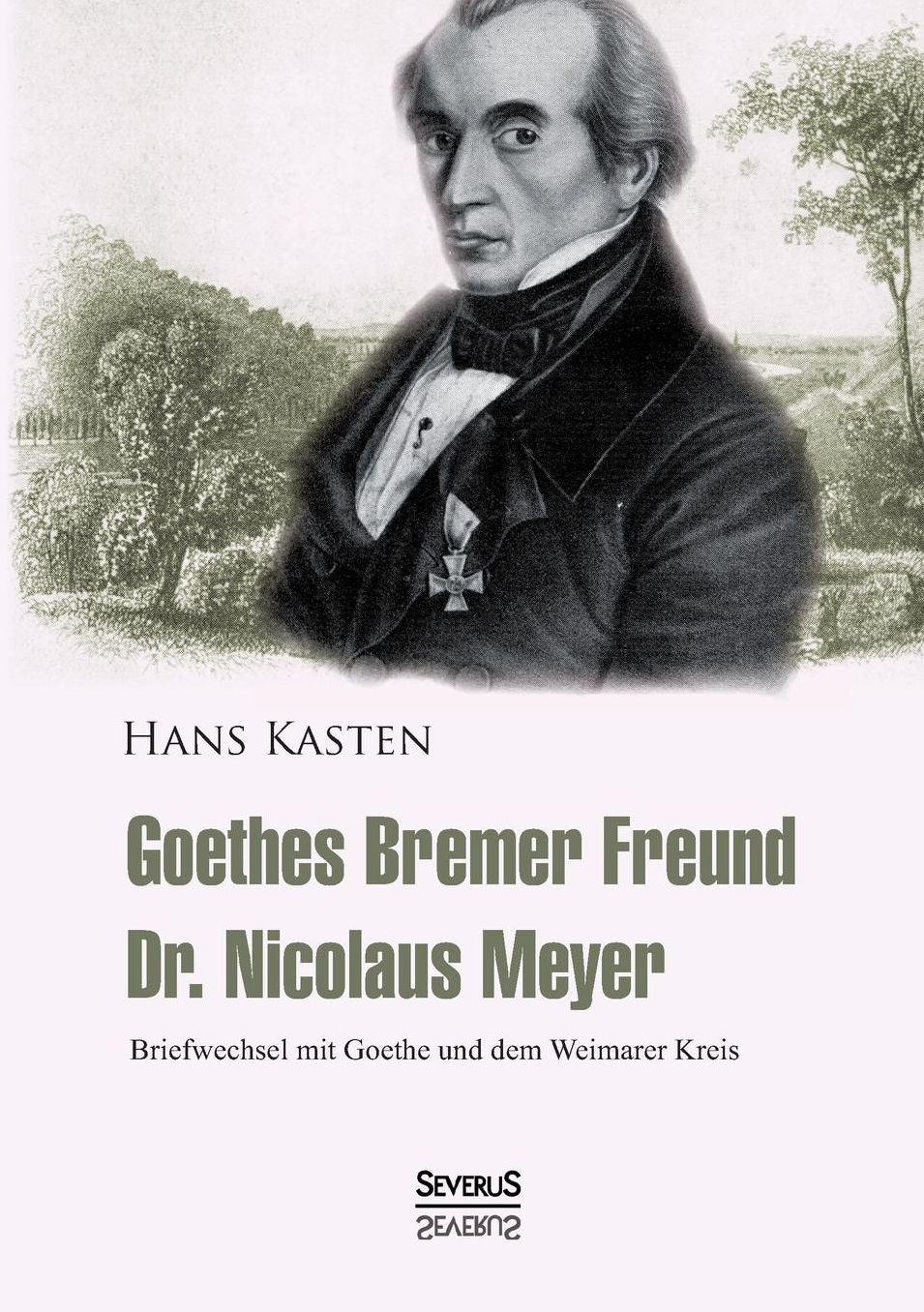 Goethes Bremer Freund Nicolaus Meyer: Briefwechsel mit Goethe und dem Weimarer Kreis