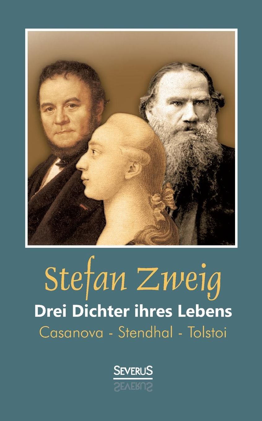 Drei Dichter Ihres Lebens: Casanova - Stendhal - Tolstoi