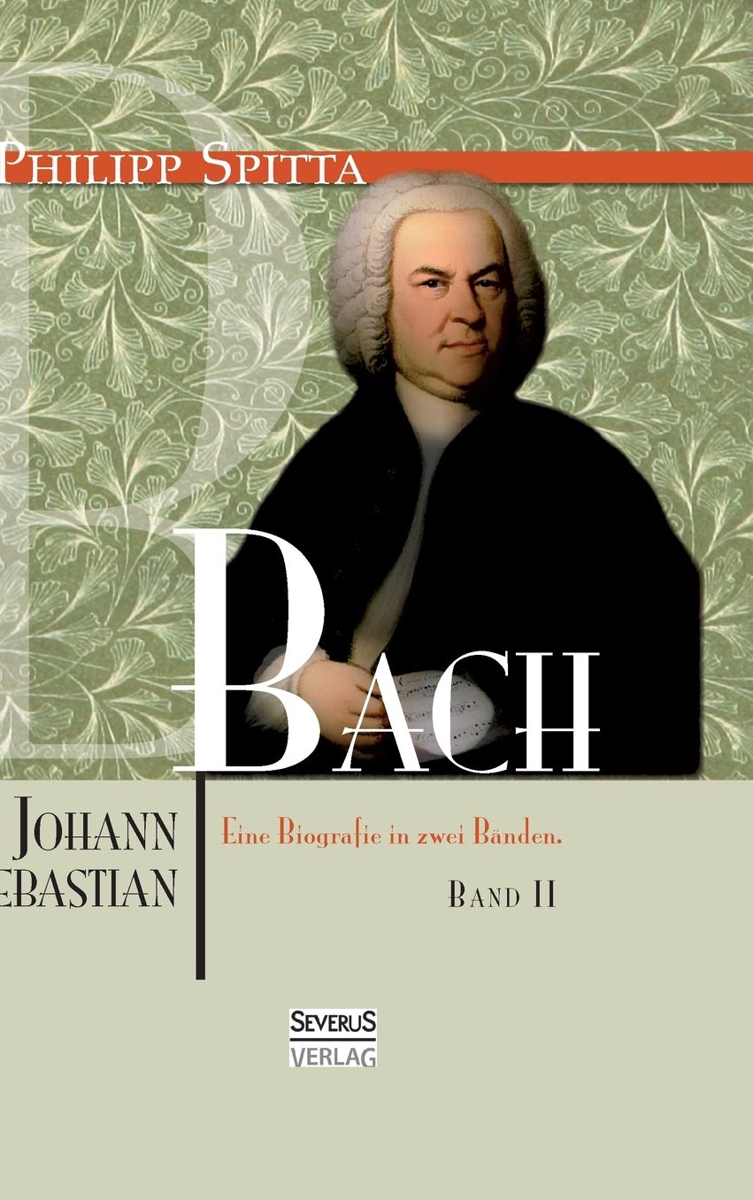 Johann Sebastian Bach. Eine Biografie in Zwei Banden. Band 2