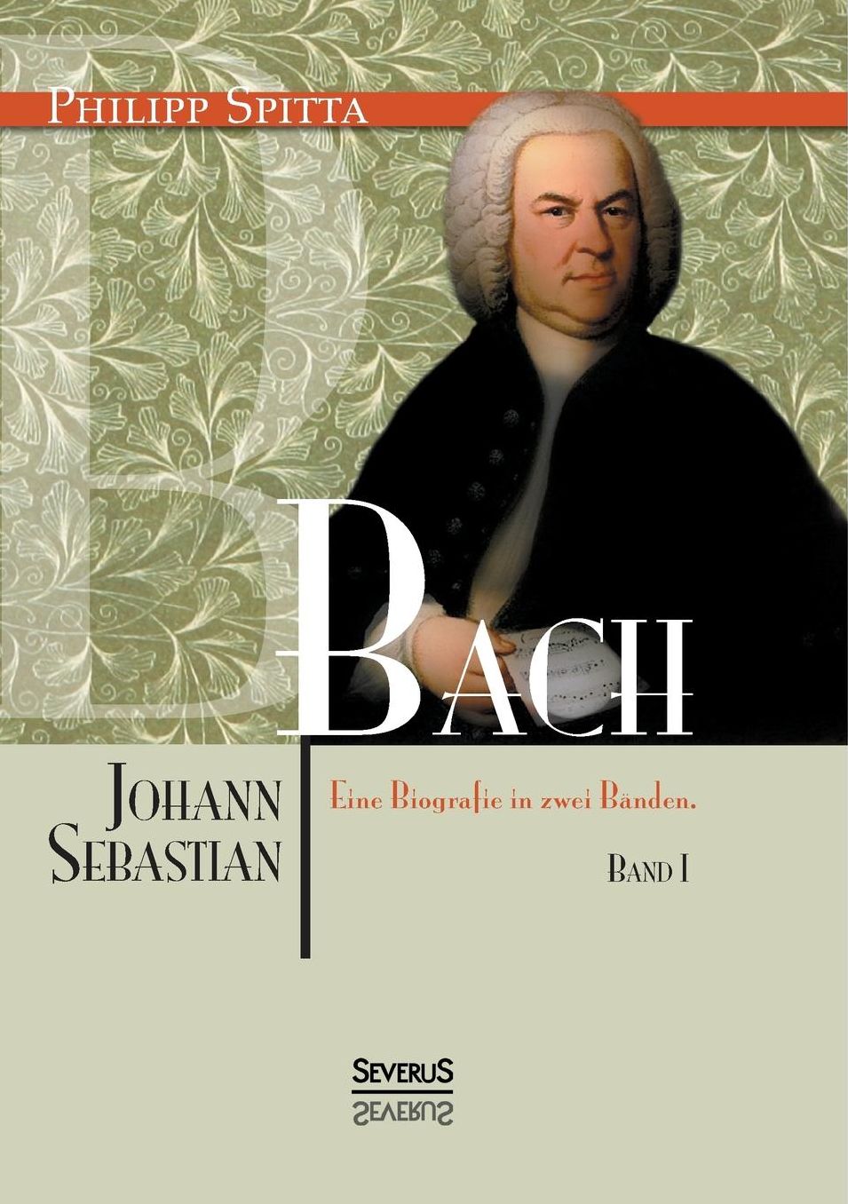 Johann Sebastian Bach Eine Biografie in Zwei Banden. Band 1