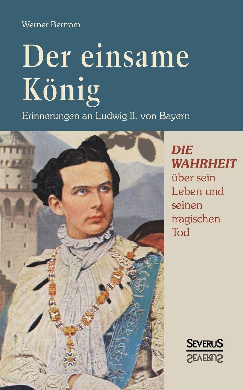 Der Einsame Konig: Erinnerungen an Ludwig II. Von Bayern