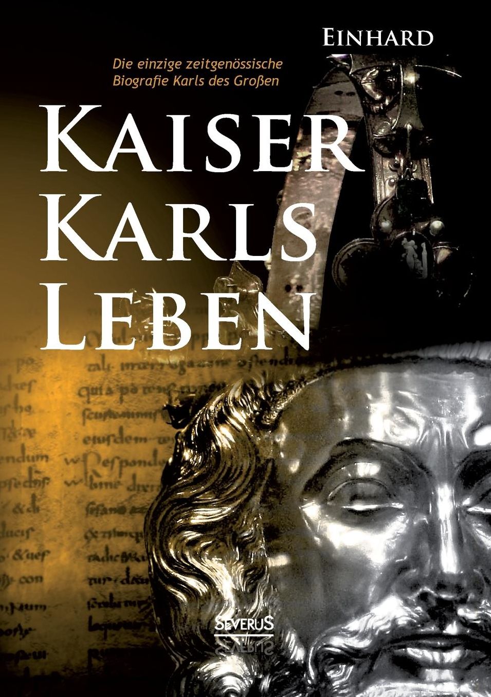 Kaiser Karls Leben. Die Einzige Zeitgenossische Biografie Karls Des Grossen