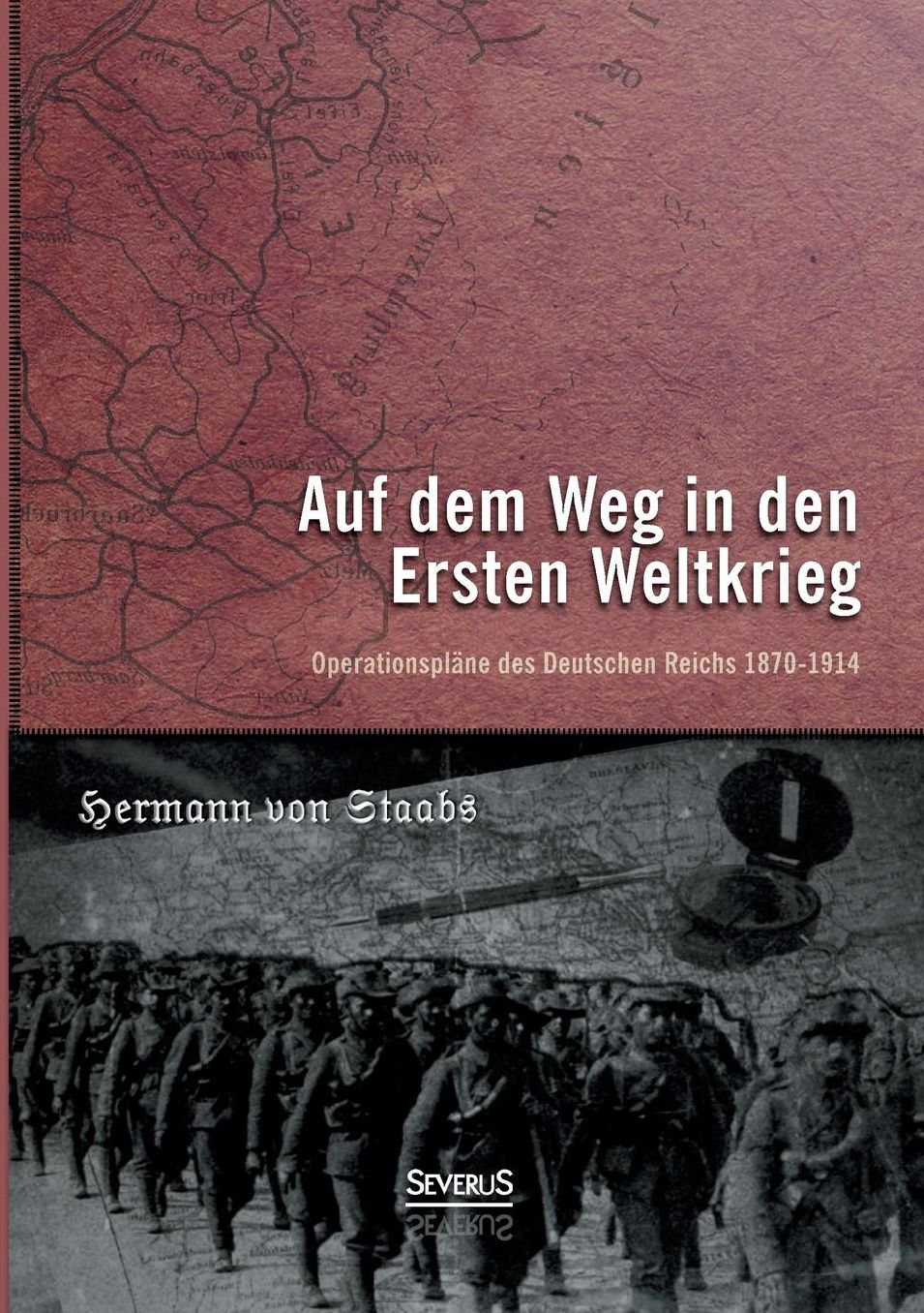 Auf Dem Weg in Den Ersten Weltkrieg. Operationsplane Des Deutschen Reichs 1870-1914