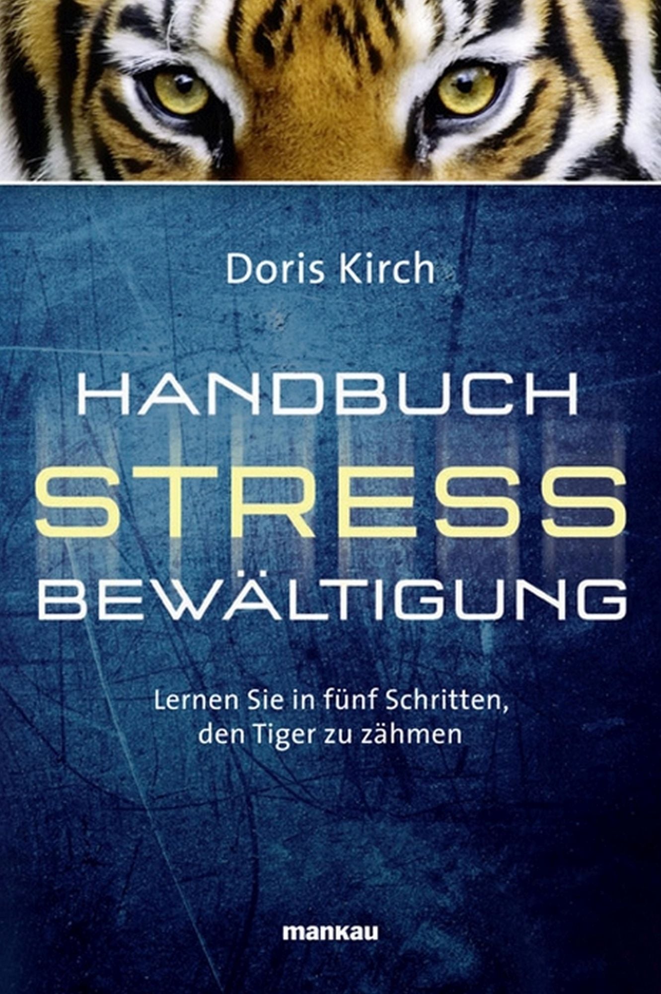 Handbuch Stressbewältigung: Lernen Sie in fünf Schritten, den Tiger zu zähmen
