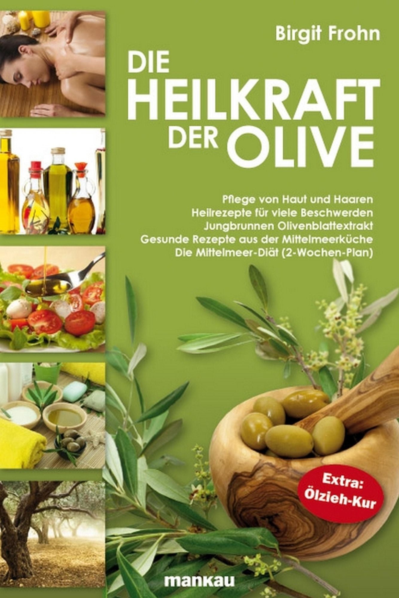 Die Heilkraft der Olive: Pflege von Haut und Haaren - Heilrezepte für viele Beschwerden - Jungbrunnen Olivenblattextrakt - Gesunde Rezepte aus der Mittelmeerküche - Die Mittelmeer-Diät (2-Wochen-Plan). Extra: Ölzieh-Kur