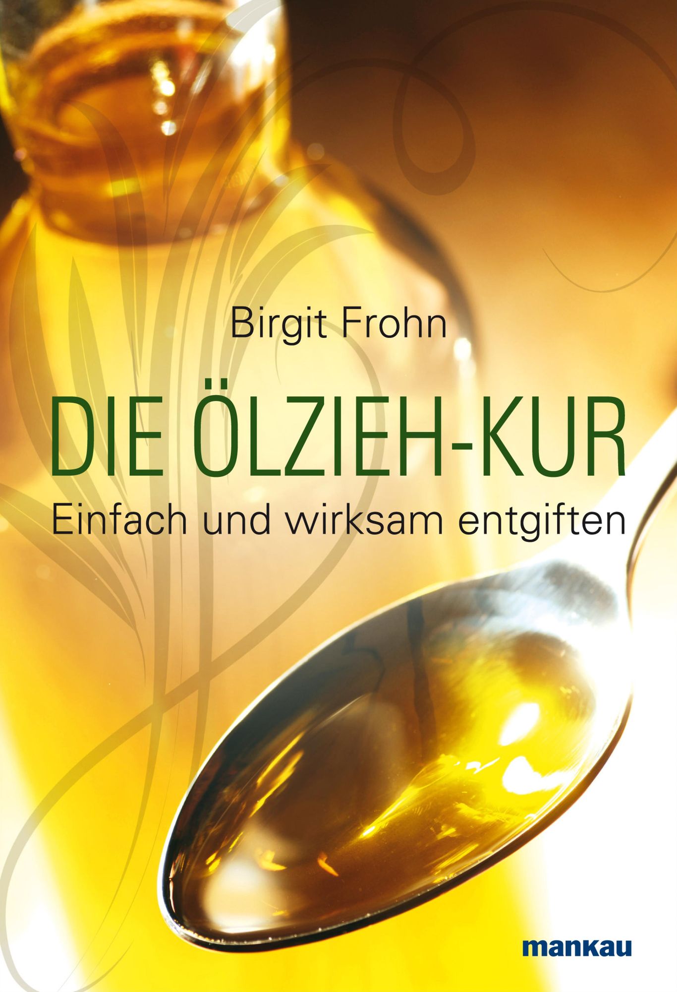 Die Ölzieh-Kur: Einfach und wirksam entgiften Symbole, Zahlen, Buchstaben und Wörter als Schlüssel zur Matrix