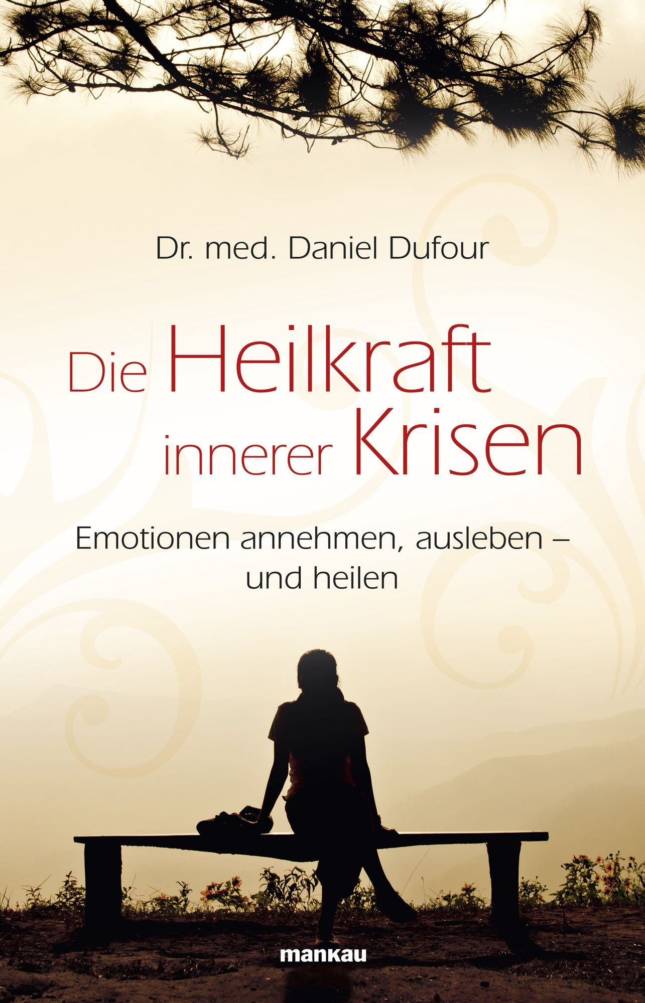 Die Heilkraft innerer Krisen: Emotionen annehmen, ausleben - und heilen